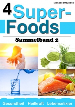 4 Super-Foods: Vitamin D, Wasser, Gerstengrassaft, Omega 3 [Sammelband 2 / WISSEN KOMPAKT] -