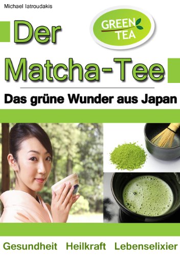 Der Matcha Tee: Das grüne Wunder aus Japan. Gesundheit, Heilkraft und Lebenselixier [Grüner Tee / WISSEN KOMPAKT] -