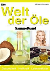 Die Welt der Öle: Kokosnuss-Öl, Avocado-Öl, Krill-Öl (Wissen Kompakt / Sammelband) -