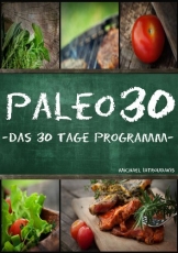 Paleo 30: Das 30 Tage Programm für Anfänger (Steinzeiternährung / Whole30 / WISSEN KOMPAKT) -