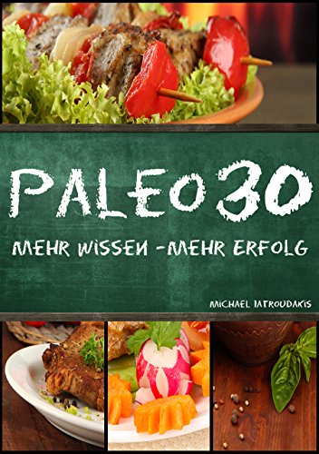 Paleo 30: Mehr Wissen - mehr Erfolg (Steinzeiternährung, 30-Tage-Programm, Steinzeit-Diät, WISSEN KOMPAKT) -