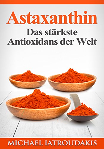 Astaxanthin: Das stärkste Antioxidans der Welt (Anti-Aging, Allergien, Hauterkrankungen, Herz-Kreislauferkrankungen, Sport, Vegan / WISSEN KOMPAKT) - 