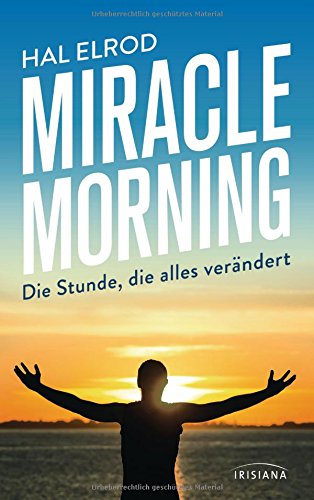 Miracle Morning: Die Stunde, die alles verändert -